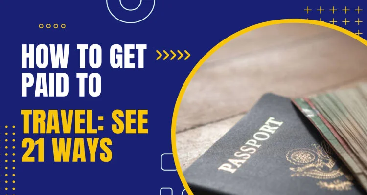How to Get Paid to Travel: Exploring 21 Ways